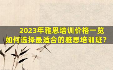 2023年雅思培训价格一览 如何选择最适合的雅思培训班？